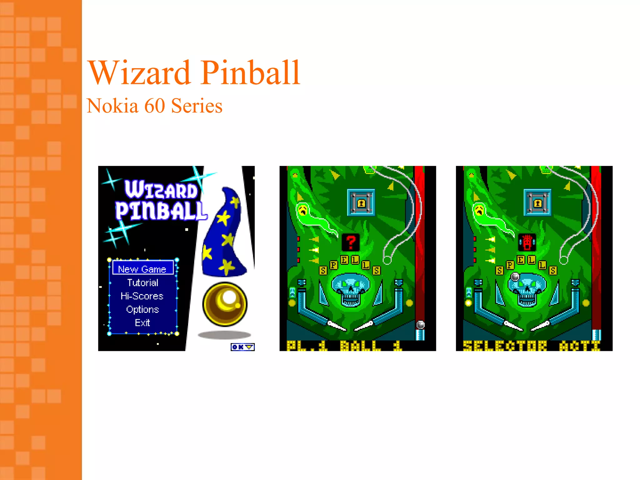 Wizard Pinball
Nokia 60 Series
 