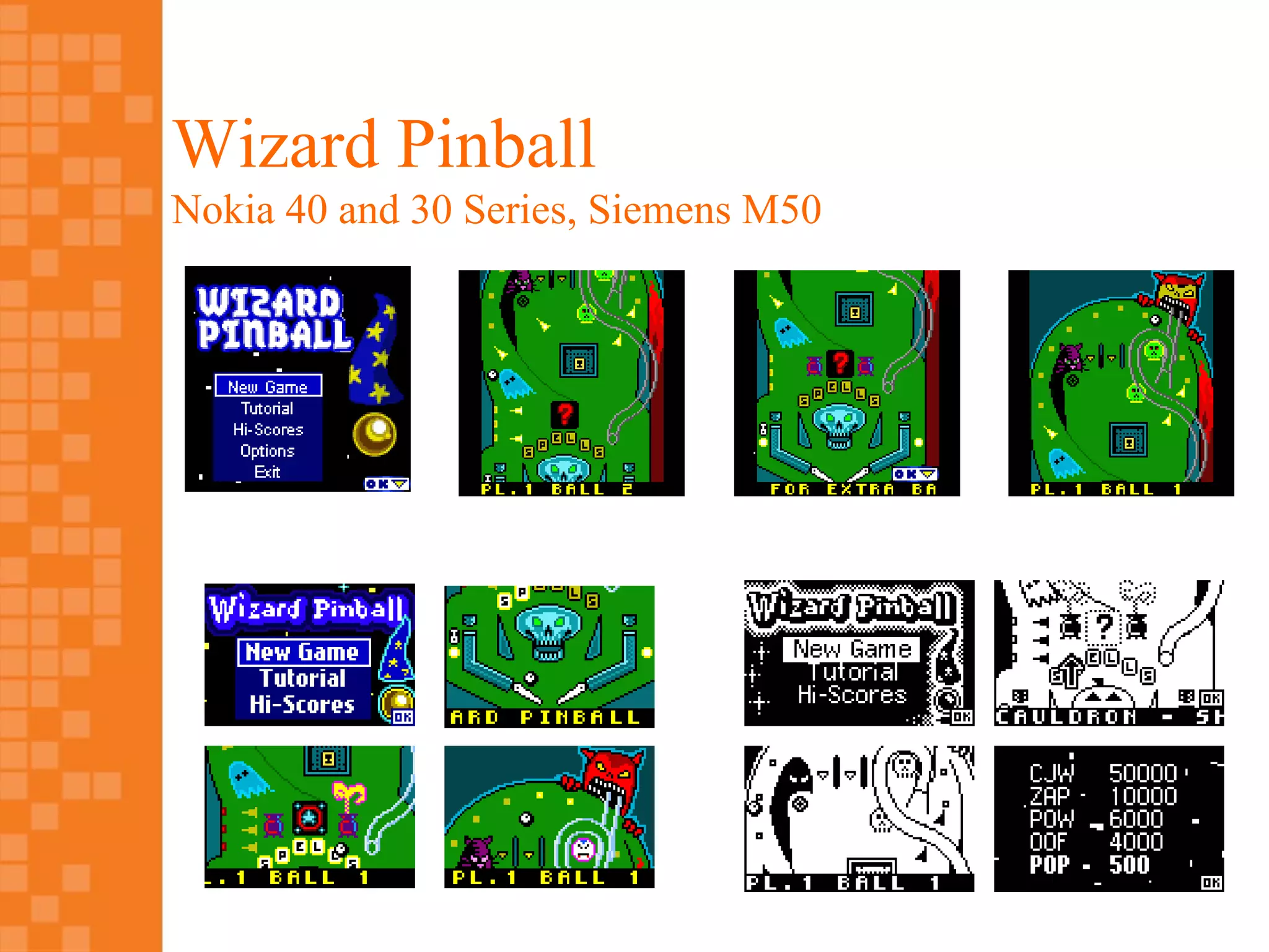 Wizard Pinball
Nokia 40 and 30 Series, Siemens M50
 