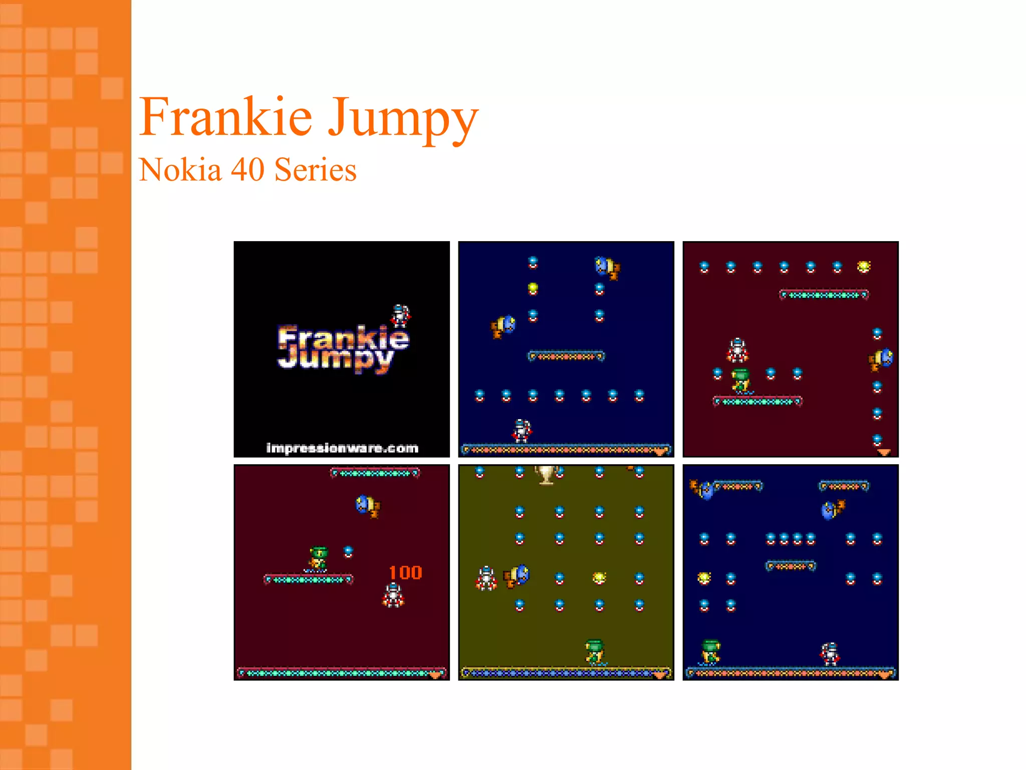 Frankie Jumpy
Nokia 40 Series
 
