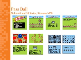 Pass Ball
Nokia 40 and 30 Series, Siemens M50
 