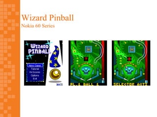 Wizard Pinball
Nokia 60 Series
 