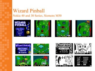 Wizard Pinball
Nokia 40 and 30 Series, Siemens M50
 