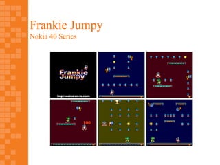 Frankie Jumpy
Nokia 40 Series
 