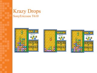 Krazy Drops
SonyEricsson T610
 