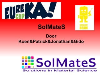 SolMateS
           Door
Koen&Patrick&Jonathan&Gido
 