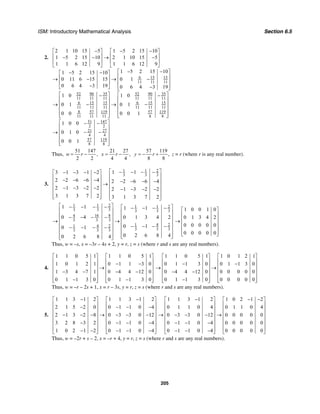 ISM: Introductory Mathematical Analysis Section 6.5
205
2.
6 15 15
11 11 11
52 90 35 52
11 11 11 1
6 15 15
11 11 11
8 57 119
11 11 11
2 1 10 15 5 1 5 2 15 10
1 5 2 15 10 2 1 10 15 5
1 1 6 12 9 1 1 6 12 9
1 5 2 15 101 5 2 15 10
0 11 6 15 15 0 1
0 6 4 3 19 0 6 4 3 19
1 0 1 0
0 1
0 0
− − −⎡ ⎤ ⎡ ⎤
⎢ ⎥ ⎢ ⎥− − → −
⎢ ⎥ ⎢ ⎥
⎣ ⎦ ⎣ ⎦
− −⎡ ⎤− −⎡ ⎤
⎢ ⎥⎢ ⎥→ − → −
⎢ ⎥⎢ ⎥
− ⎢ ⎥−⎣ ⎦ ⎣ ⎦
⎡ ⎤−
⎢ ⎥
→ − →⎢ ⎥
⎢ ⎥
⎢ ⎥⎣ ⎦
90 35
1 11 11
6 15 15
11 11 11
57 119
8 8
51 147
2 2
2721
4 4
57 119
8 8
0 1
0 0 1
1 0 0
0 1 0
0 0 1
⎡ ⎤−
⎢ ⎥
−⎢ ⎥
⎢ ⎥
⎢ ⎥⎣ ⎦
⎡ ⎤− −
⎢ ⎥
→ − −⎢ ⎥
⎢ ⎥
⎢ ⎥⎣ ⎦
Thus,
51 147
,
2 2
w r= −
21 27
,
4 4
x r= −
57 119
,
8 8
y r= − + z = r (where r is any real number).
3.
1 1 2
3 3 3
1 13 1 3 1 2
2 2 6 6 4 2 2 6 6 4
2 1 3 2 2 2 1 3 2 2
3 1 3 7 2 3 1 3 7 2
⎡ ⎤− − − −− − − −⎡ ⎤
⎢ ⎥⎢ ⎥− − − − ⎢ ⎥− − − −⎢ ⎥ → ⎢ ⎥⎢ ⎥− − − − − − − −⎢ ⎥⎢ ⎥
⎢ ⎥⎢ ⎥⎣ ⎦ ⎣ ⎦
1 1 2 1 1 2
3 3 3 3 3 3
16 84
3 3 3
1 4 21 4 2
3 3 33 3 3
1 1 1 1
0 4 0 1 3 4 2
0 10 1
0 2 6 8 40 2 6 8 4
⎡ ⎤− − − − ⎡ ⎤− − − −
⎢ ⎥ ⎢ ⎥
⎢ ⎥− − − − ⎢ ⎥
⎢ ⎥→ → ⎢ ⎥
⎢ ⎥ − − − −⎢ ⎥− − − −
⎢ ⎥ ⎢ ⎥
⎢ ⎥⎢ ⎥ ⎣ ⎦⎣ ⎦
1 0 0 1 0
0 1 3 4 2
0 0 0 0 0
0 0 0 0 0
⎡ ⎤
⎢ ⎥
⎢ ⎥→
⎢ ⎥
⎢ ⎥
⎢ ⎥⎣ ⎦
Thus, w = –s, x = –3r – 4s + 2, y = r, z = s (where r and s are any real numbers).
4.
1 1 0 5 1 1 1 0 5 1
1 0 1 2 1 0 1 1 3 0
1 3 4 7 1 0 4 4 12 0
0 1 1 3 0 0 1 1 3 0
⎡ ⎤ ⎡ ⎤
⎢ ⎥ ⎢ ⎥− −⎢ ⎥ ⎢ ⎥→
⎢ ⎥ ⎢ ⎥− − − −
⎢ ⎥ ⎢ ⎥
− −⎢ ⎥ ⎢ ⎥⎣ ⎦ ⎣ ⎦
1 1 0 5 1 1 0 1 2 1
0 1 1 3 0 0 1 1 3 0
0 4 4 12 0 0 0 0 0 0
0 1 1 3 0 0 0 0 0 0
⎡ ⎤ ⎡ ⎤
⎢ ⎥ ⎢ ⎥− −⎢ ⎥ ⎢ ⎥→ →
⎢ ⎥ ⎢ ⎥− −
⎢ ⎥ ⎢ ⎥
−⎢ ⎥ ⎢ ⎥⎣ ⎦ ⎣ ⎦
Thus, w = –r – 2s + 1, x = r – 3s, y = r, z = s (where r and s are any real numbers).
5.
1 1 3 1 2 1 1 3 1 2
2 1 5 2 0 0 1 1 0 4
2 1 3 2 8 0 3 3 0 12
3 2 8 3 2 0 1 1 0 4
1 0 2 1 2 0 1 1 0 4
− −⎡ ⎤ ⎡ ⎤
⎢ ⎥ ⎢ ⎥− − − −⎢ ⎥ ⎢ ⎥
⎢ ⎥ ⎢ ⎥→− − − − − −
⎢ ⎥ ⎢ ⎥
− − − −⎢ ⎥ ⎢ ⎥
⎢ ⎥ ⎢ ⎥− − − − −⎣ ⎦ ⎣ ⎦
1 1 3 1 2 1 0 2 1 2
0 1 1 0 4 0 1 1 0 4
0 3 3 0 12 0 0 0 0 0
0 1 1 0 4 0 0 0 0 0
0 1 1 0 4 0 0 0 0 0
− − −⎡ ⎤ ⎡ ⎤
⎢ ⎥ ⎢ ⎥
⎢ ⎥ ⎢ ⎥
⎢ ⎥ ⎢ ⎥→ →− − −
⎢ ⎥ ⎢ ⎥
− − −⎢ ⎥ ⎢ ⎥
⎢ ⎥ ⎢ ⎥− − −⎣ ⎦ ⎣ ⎦
Thus, w = –2r + s – 2, x = –r + 4, y = r, z = s (where r and s are any real numbers).
 