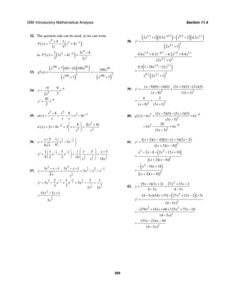 ISM: Introductory Mathematical Analysis Section 11.4
399
32. The quotient rule can be used, or we can write
( )
4
3 14 1
( ) 4
3 3
z
F z z z
z
−+
= = + ,
so ( )
4
2 2
2
1 3 4
( ) 3 4
3 3
z
F z z z
z
− −
′ = − = .
33.
( ) ( )
( ) ( )
100 99
99
2 2100 100
7 (0) (1) 100 100
( )
7 7
x x x
g x
x x
+ −
′ = = −
+ +
34. 5
5
9 9
22
y x
x
−−
= = −
645
2
y x−′ =
35.
3 3
2 18 8
( ) 8
v v
u v v v
v v v
−−
= = − = −
3
2
2 2
4 2( 4)
( ) 2 8 2
v
u v v v v
v v
− +⎛ ⎞
′ = + = + =⎜ ⎟
⎝ ⎠
36.
1 1
2 2
5 1
5
88
x
y x x
x
−− ⎛ ⎞
= = −⎜ ⎟
⎝ ⎠
31
2 2
1 3 3
2 2 2
1 1 5 1 1 5 5
8 2 2 16 16
x
y x x
x x x
− − ⎛ ⎞ +⎛ ⎞
⎜ ⎟′ = + = + =⎜ ⎟ ⎜ ⎟⎝ ⎠ ⎝ ⎠
37.
5 2 1
3 3 3
1
3
2 2
3
3 1 3 1
3
x x x x
y x x x
x x
−− − − −
= = = − −
2 1 4 2
3 3 3 3
1 4
3 3
2 1 2 1
5 5
3 3 3 3
y x x x x
x x
− −
′ = − + = − +
4
3
2
15 2 1
3
x x
x
− +
=
38.
( )( ) ( )( )
( )
2.1 0.7 0.3 1.1
22.1
2 1 0.3 2 4.2
2 1
x x x x
y
x
−
+ − −
′ =
+
1.4 0.7 1.4 1.1
2.1 2
0.6 0.3 4.2 8.4
(2 1)
x x x x
x
−
+ − +
=
+
( )
( )
1.8 2.1
20.7 2.1
0.3 1 28 12
2 1
x x
x x
+ −
=
+
39.
2 2
( 8)(0) (4)(1) (3 1)(2) (2 )(3)
( 8) (3 1)
x x x
y
x x
− − + −
′ = − +
− +
2 2
4 2
( 8) (3 1)x x
= +
− +
40. 2 4
2
2 4
2
(3 5)(5) (5 1)(3)
( ) 6 6
(3 5)
28
6 6
(3 5)
x x
q x x x
x
x x
x
−
−
− − +
′ = + +
−
= − +
−
41.
2
[( 2)( 4)](1) ( 5)(2 2)
[( 2)( 4)]
x x x x
y
x x
+ − − − −
′ =
+ −
( )2 2
2
2 8 2 12 10
[( 2)( 4)]
x x x x
x x
− − − − +
=
+ −
( )2
2
10 18
[( 2)( 4)]
x x
x x
− − +
=
+ −
42.
2
(9 1)(3 2) 27 15 2
4 5 4 5
x x x x
y
x x
− + + −
= =
− −
( )2
2
(4 5 )(54 15) 27 15 2 ( 5)
(4 5 )
x x x x
y
x
− + − + − −
′ =
−
2 2
2
270 141 60 135 75 10
(4 5 )
x x x x
x
− + + + + −
=
−
2
135 216 50
(4 5 )
x x
x
− −
= −
−
 