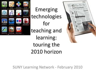 Emerging
         technologies
              for
         teaching and
           learning:
          touring the
         2010 horizon

SUNY Learning Network - February 2010
 