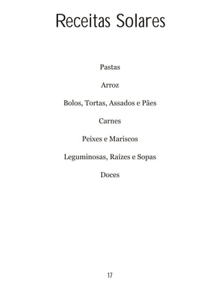 Pastas
Arroz
Bolos, Tortas, Assados e Pães
Carnes
Peixes e Mariscos
Leguminosas, Raízes e Sopas
Doces
Receitas Solares
17
 