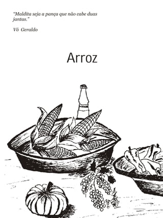 Arroz
“Maldita seja a pança que não cabe duas
jantas.”
Vô Geraldo
 