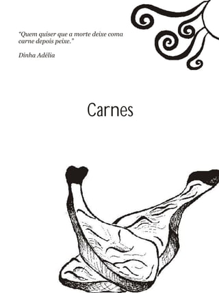 Carnes
“Quem quiser que a morte deixe coma
carne depois peixe.”
Dinha Adélia
 