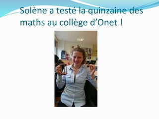 Solène a testé la quinzaine des
maths au collège d’Onet !
 