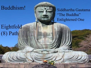 Buddhism! Siddhartha Gautama
“The Buddha”
Enlightened One
Eightfold
(8) Path
 