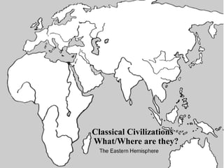 Classical Civilizations
What/Where are they?
 