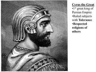Cyrus the Great
•1st great king of
Persian Empire
•Ruled subjects
with Tolerance
•Respected
religions of
others
 
