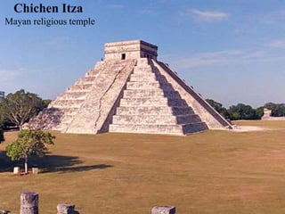 Chichen Itza
Mayan religious temple
 