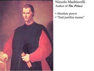 Niccolo Machiavelli
Author of The Prince
• Absolute power
• “End justifies means”
 