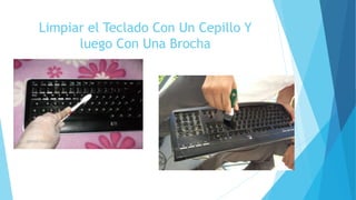 Limpiar el Teclado Con Un Cepillo Y
luego Con Una Brocha
 