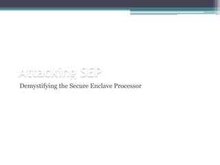 Attacking SEP
Demystifying the Secure Enclave Processor
 