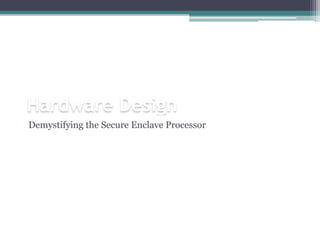 Hardware Design
Demystifying the Secure Enclave Processor
 