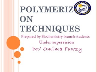 POLYMERIZATI 
ON 
TECHNIQUES 
Prepared by Biochemistry branch students 
Under super vision 
Dr/ Omima Fawzy 
 