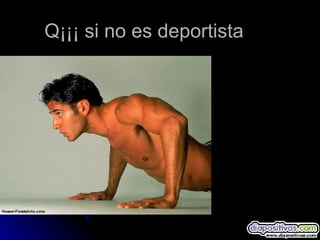 Q¡¡¡ si no es deportista 
