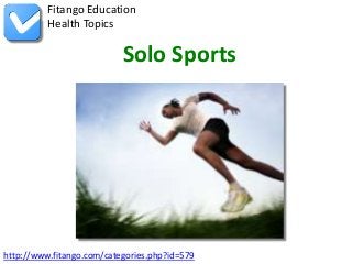 http://www.fitango.com/categories.php?id=579
Fitango Education
Health Topics
Solo Sports
 