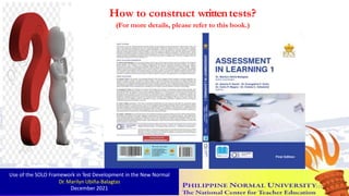 How to construct writtentests?
(For more details, please refer to this book.)
Use of the SOLO Framework in Test Development in the New Normal
Dr. Marilyn Ubiña-Balagtas
December 2021 115
 