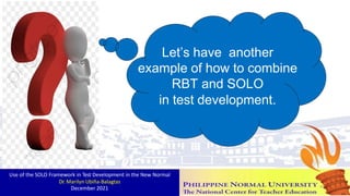 Let’s have another
example of how to combine
RBT and SOLO
in test development.
Use of the SOLO Framework in Test Development in the New Normal
Dr. Marilyn Ubiña-Balagtas
December 2021 80
 