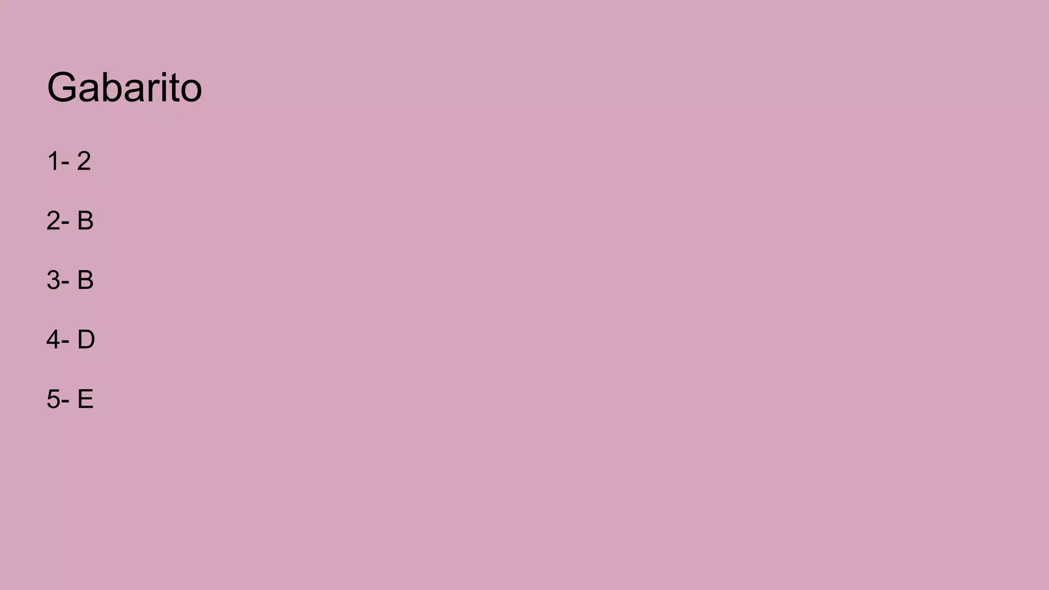 Gabarito
1- 2
2- B
3- B
4- D
5- E
 