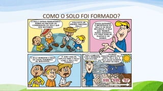 COMO O SOLO FOI FORMADO?
 