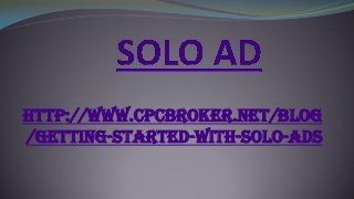 http://www.cpcbroker.net/blog
/getting-started-with-solo-ads
 