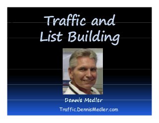 Traffic andTraffic and
List BuildingList Building
Traffic.DennisMedler.com
 