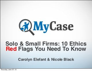 Solo & Small Firms: 10 Ethics
Red Flags You Need To Know
Carolyn Elefant & Nicole Black
Thursday, June 27, 13
 