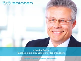 «Head’s Desk»
Mobile solution by Soloten for top-managers
Soloten — mobile solutions for business

 