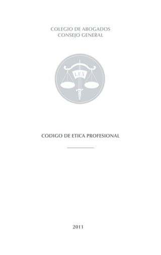 2011
1
COLEGIO DE ABOGADOS
CONSEJO GENERAL
CODIGO DE ETICA PROFESIONAL
 