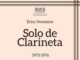 Solo de
Clarineta
Érico Veríssimo
1973-1976
 