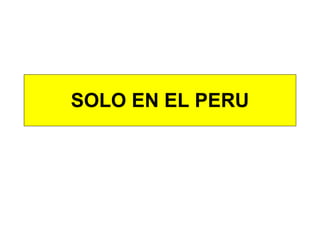 SOLO EN EL PERU 