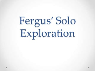 Fergus’ Solo
Exploration
 