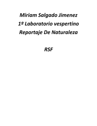 Miriam Salgado Jimenez
1º Laboratorio vespertino
Reportaje De Naturaleza
RSF

 