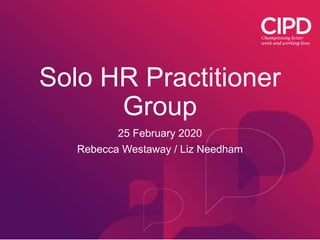 Solo HR Practitioner
Group
25 February 2020
Rebecca Westaway / Liz Needham
 