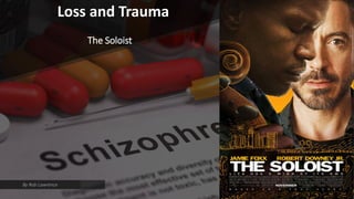 Loss and Trauma
The Soloist
By Rob Lawrence
 