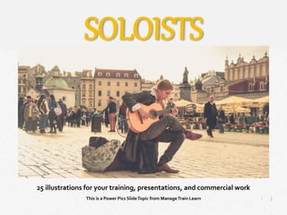 1
|
Soloists
Manage Train Learn Power Pics
25 illustrations for your training, presentations, and commercial work
This is a Power Pics SlideTopic from ManageTrain Learn
SOLOISTS
 