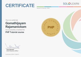 CERTIFICATE Issued 04 February, 2020
This is to certify that
Gomathijayam
Rajamanickam
has successfully completed the
PHP Tutorial course
PHP
Yeva Hyusyan
Chief Executive Officer
Certificate #1059-17338473
 