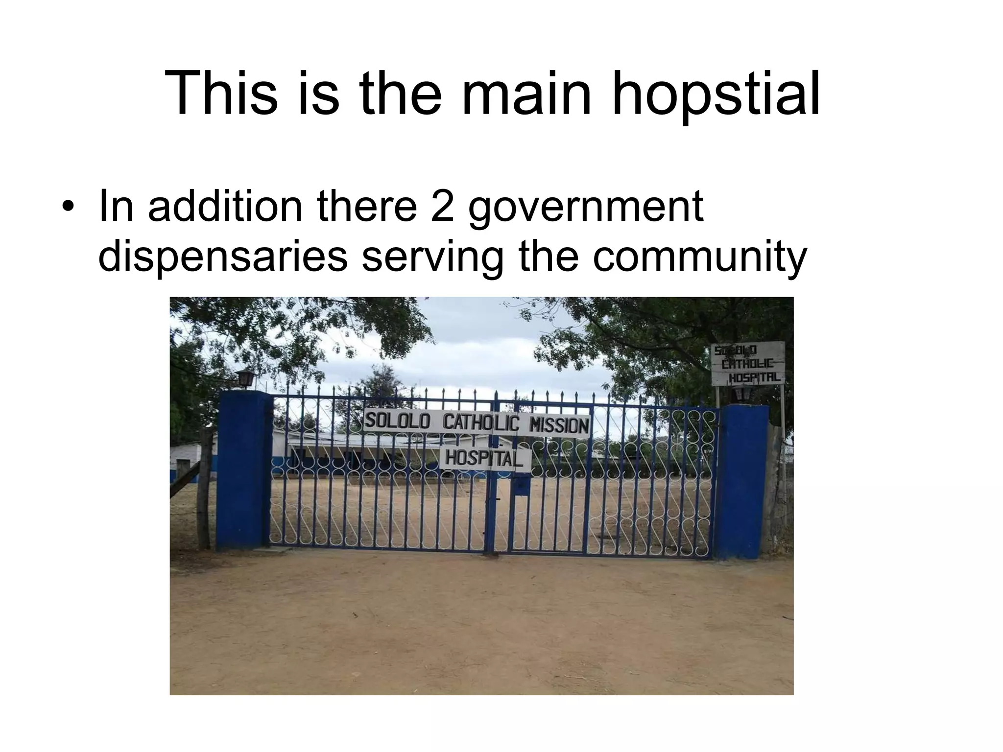 This is the main hopstial  In addition there 2 government dispensaries serving the community 