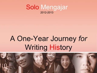 A One-Year Journey for
Writing History
Solo Mengajar
2012-2013
 