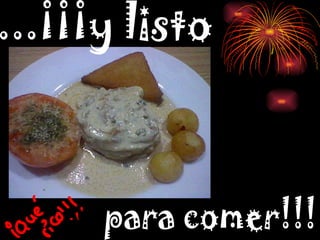 ...¡¡¡y listo para comer!!! 