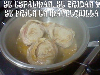 SE ESPALMAN, SE BRIDAN Y  SE FRíEN EN MANTEQUILLA  