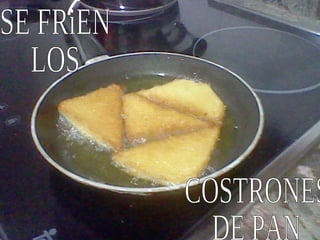 SE FRiEN  LOS COSTRONES  DE PAN 