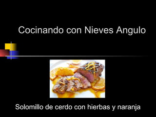 Cocinando con Nieves Angulo
Solomillo de cerdo con hierbas y naranja
 
